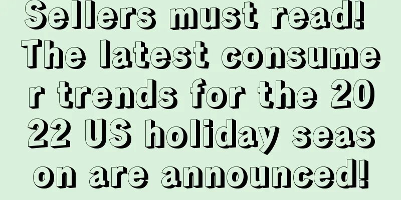 Sellers must read! The latest consumer trends for the 2022 US holiday season are announced!