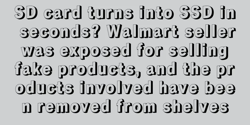 SD card turns into SSD in seconds? Walmart seller was exposed for selling fake products, and the products involved have been removed from shelves