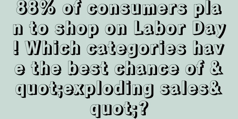 88% of consumers plan to shop on Labor Day! Which categories have the best chance of "exploding sales"?