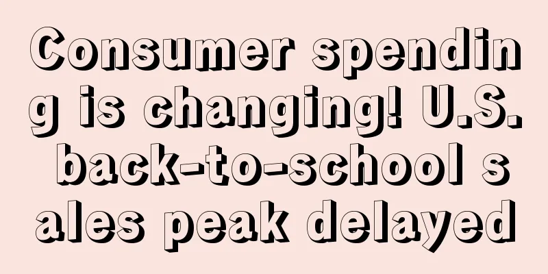 Consumer spending is changing! U.S. back-to-school sales peak delayed