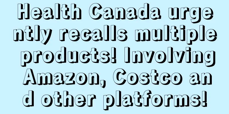 Health Canada urgently recalls multiple products! Involving Amazon, Costco and other platforms!