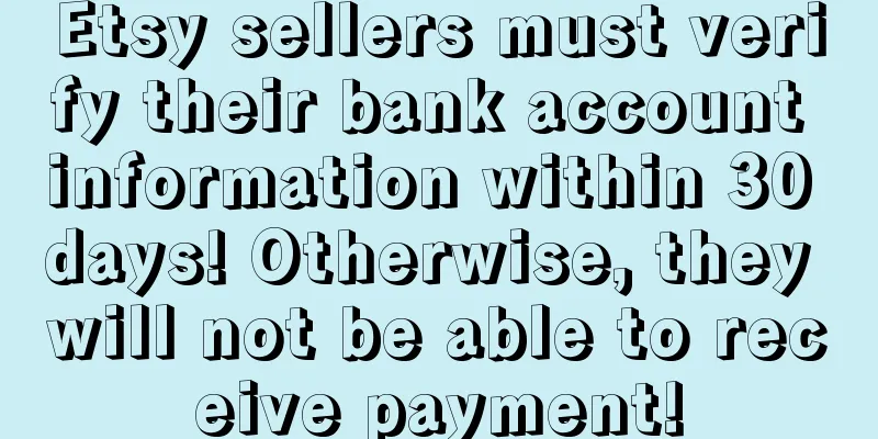 Etsy sellers must verify their bank account information within 30 days! Otherwise, they will not be able to receive payment!