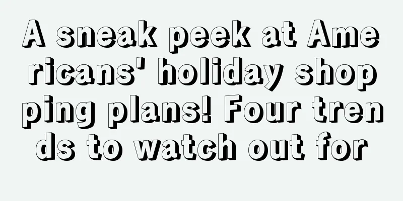 A sneak peek at Americans' holiday shopping plans! Four trends to watch out for
