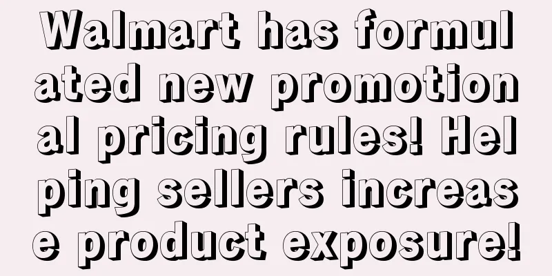 Walmart has formulated new promotional pricing rules! Helping sellers increase product exposure!