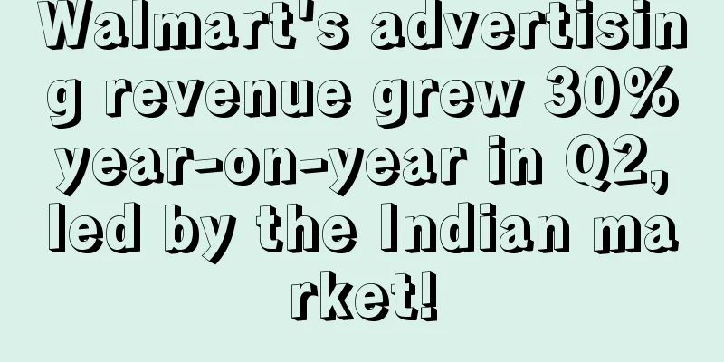 Walmart's advertising revenue grew 30% year-on-year in Q2, led by the Indian market!