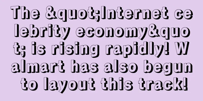 The "Internet celebrity economy" is rising rapidly! Walmart has also begun to layout this track!