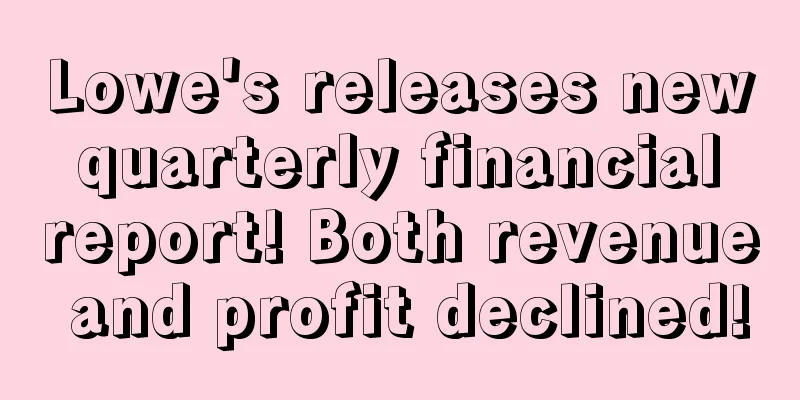 Lowe's releases new quarterly financial report! Both revenue and profit declined!