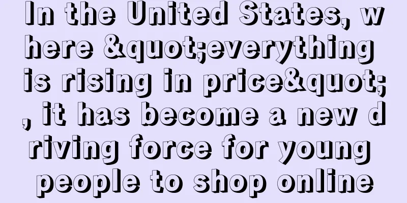 In the United States, where "everything is rising in price", it has become a new driving force for young people to shop online