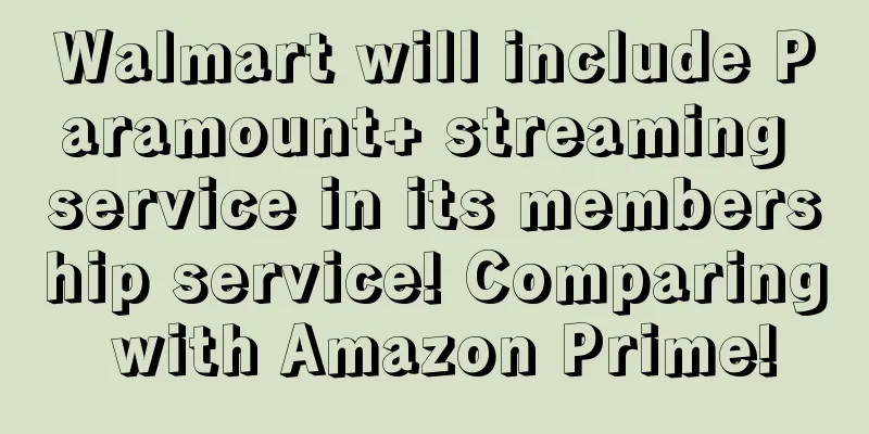 Walmart will include Paramount+ streaming service in its membership service! Comparing with Amazon Prime!