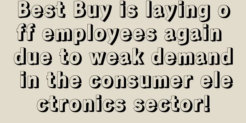 Best Buy is laying off employees again due to weak demand in the consumer electronics sector!