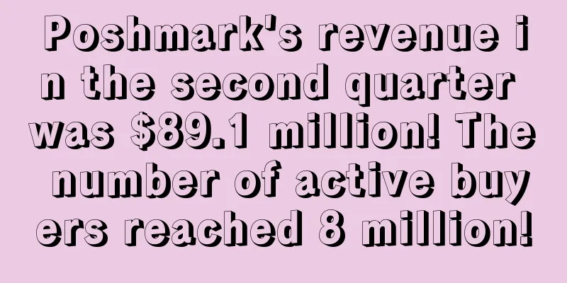 Poshmark's revenue in the second quarter was $89.1 million! The number of active buyers reached 8 million!