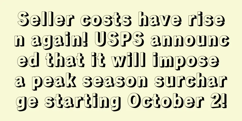 Seller costs have risen again! USPS announced that it will impose a peak season surcharge starting October 2!