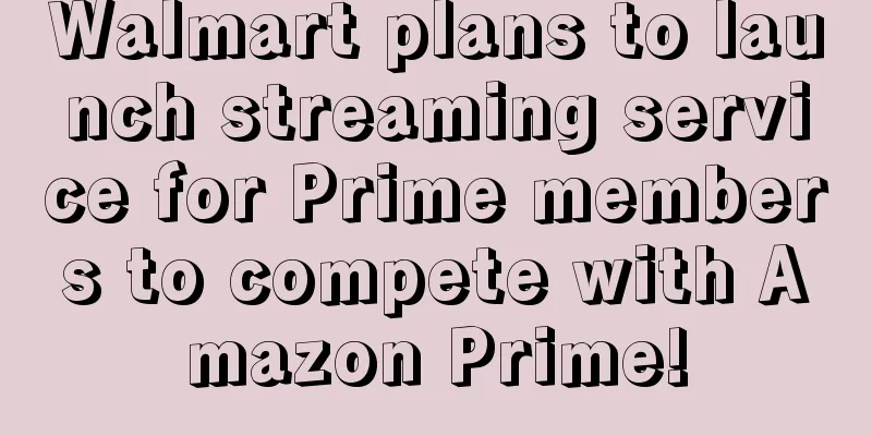 Walmart plans to launch streaming service for Prime members to compete with Amazon Prime!