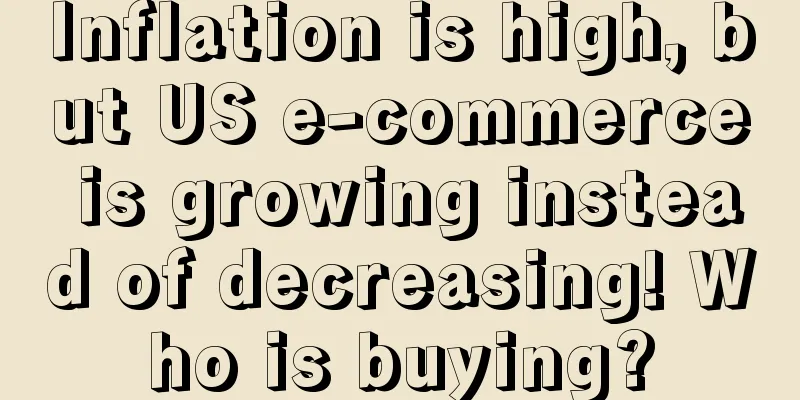 Inflation is high, but US e-commerce is growing instead of decreasing! Who is buying?