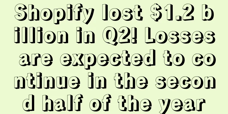 Shopify lost $1.2 billion in Q2! Losses are expected to continue in the second half of the year