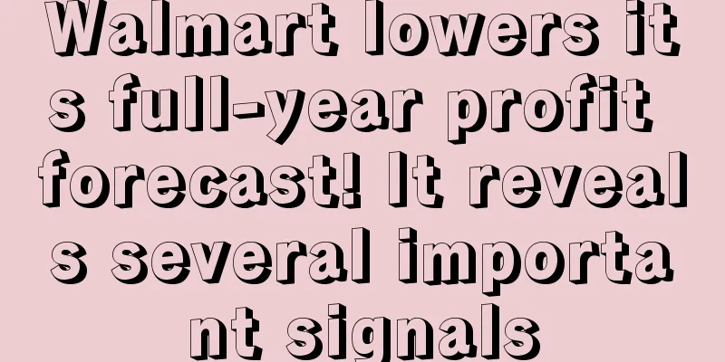 Walmart lowers its full-year profit forecast! It reveals several important signals