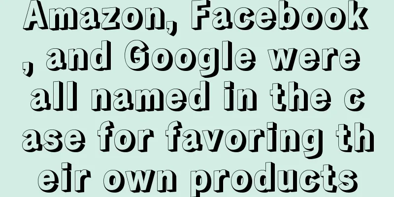 Amazon, Facebook, and Google were all named in the case for favoring their own products