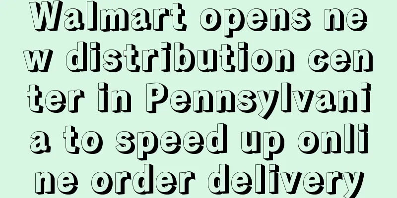 Walmart opens new distribution center in Pennsylvania to speed up online order delivery