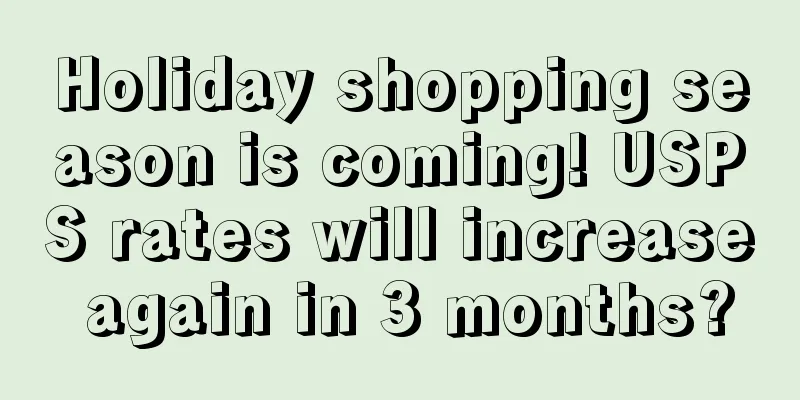 Holiday shopping season is coming! USPS rates will increase again in 3 months?