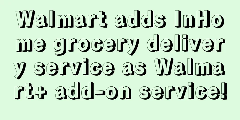 Walmart adds InHome grocery delivery service as Walmart+ add-on service!