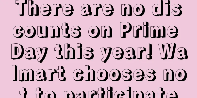 There are no discounts on Prime Day this year! Walmart chooses not to participate