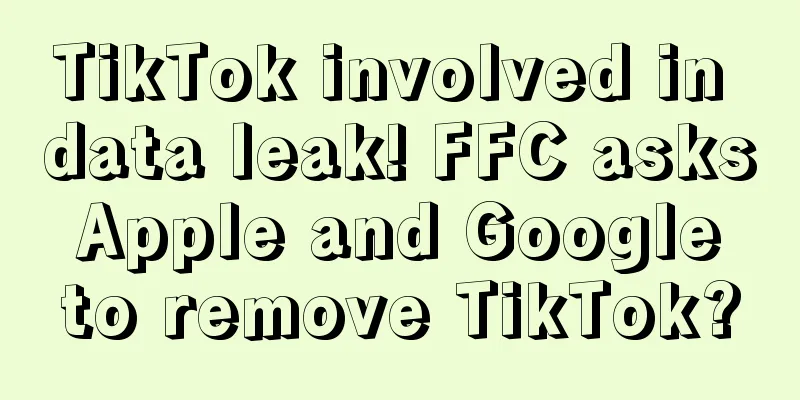 TikTok involved in data leak! FFC asks Apple and Google to remove TikTok?