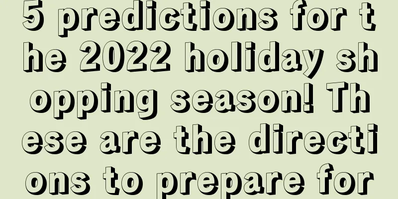 5 predictions for the 2022 holiday shopping season! These are the directions to prepare for