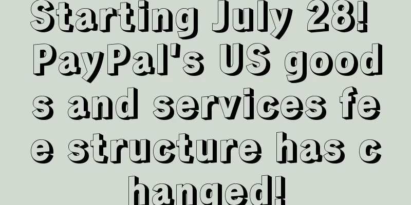 Starting July 28! PayPal's US goods and services fee structure has changed!