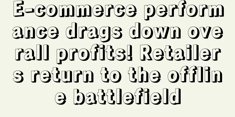 E-commerce performance drags down overall profits! Retailers return to the offline battlefield