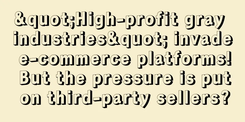 "High-profit gray industries" invade e-commerce platforms! But the pressure is put on third-party sellers?