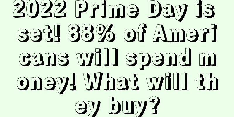 2022 Prime Day is set! 88% of Americans will spend money! What will they buy?