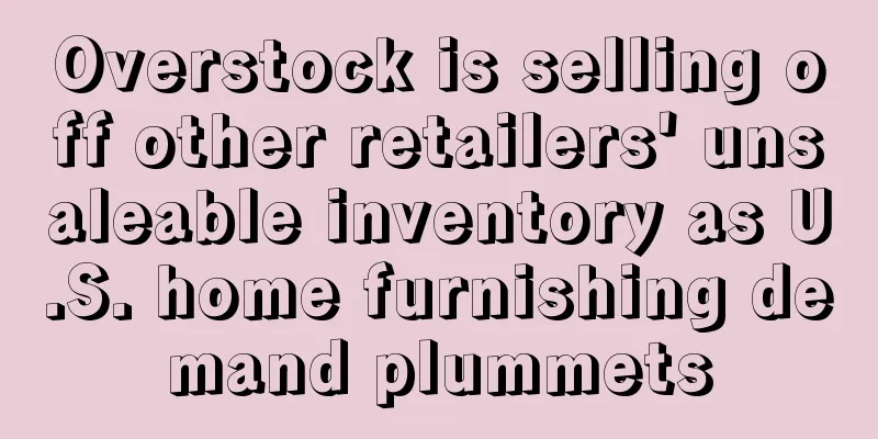 Overstock is selling off other retailers' unsaleable inventory as U.S. home furnishing demand plummets