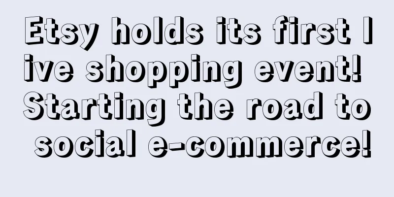 Etsy holds its first live shopping event! Starting the road to social e-commerce!