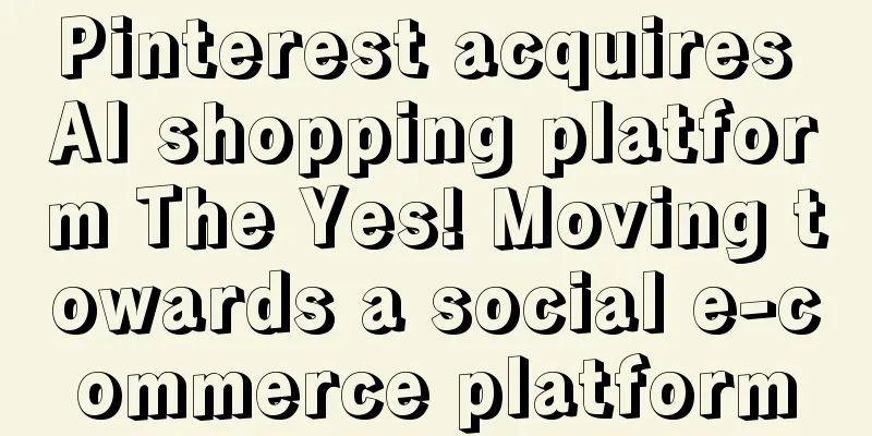 Pinterest acquires AI shopping platform The Yes! Moving towards a social e-commerce platform