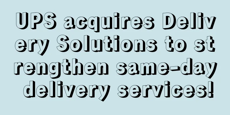 UPS acquires Delivery Solutions to strengthen same-day delivery services!