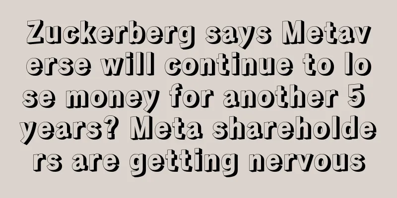 Zuckerberg says Metaverse will continue to lose money for another 5 years? Meta shareholders are getting nervous