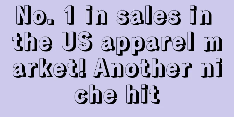 No. 1 in sales in the US apparel market! Another niche hit