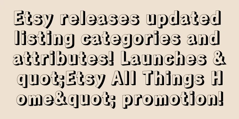 Etsy releases updated listing categories and attributes! Launches "Etsy All Things Home" promotion!