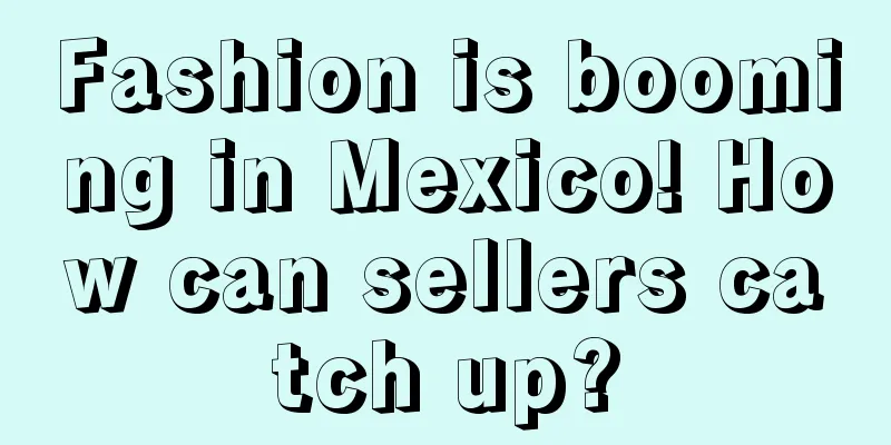Fashion is booming in Mexico! How can sellers catch up?
