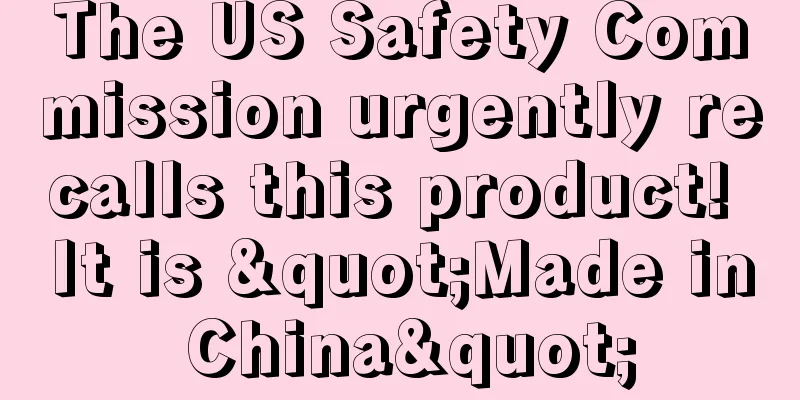 The US Safety Commission urgently recalls this product! It is "Made in China"