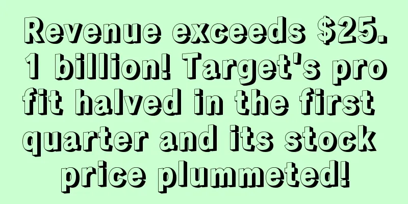 Revenue exceeds $25.1 billion! Target's profit halved in the first quarter and its stock price plummeted!