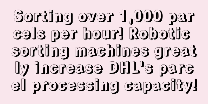 Sorting over 1,000 parcels per hour! Robotic sorting machines greatly increase DHL's parcel processing capacity!