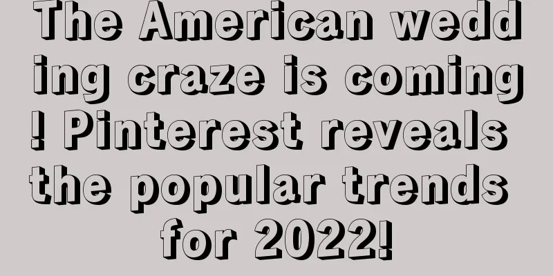 The American wedding craze is coming! Pinterest reveals the popular trends for 2022!
