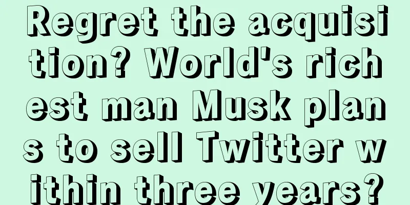 Regret the acquisition? World's richest man Musk plans to sell Twitter within three years?