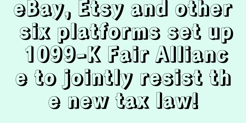 eBay, Etsy and other six platforms set up 1099-K Fair Alliance to jointly resist the new tax law!