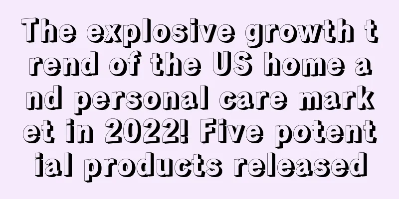 The explosive growth trend of the US home and personal care market in 2022! Five potential products released