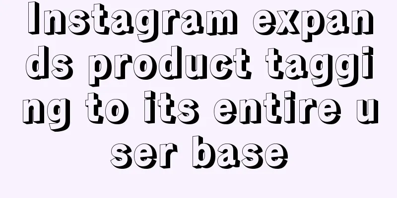 Instagram expands product tagging to its entire user base