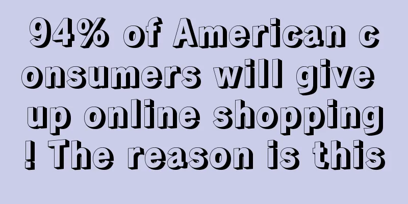 94% of American consumers will give up online shopping! The reason is this