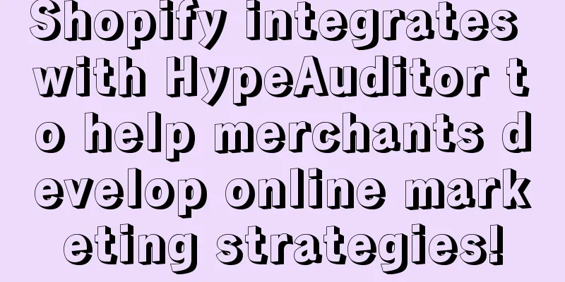 Shopify integrates with HypeAuditor to help merchants develop online marketing strategies!
