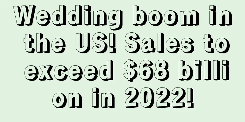 Wedding boom in the US! Sales to exceed $68 billion in 2022!